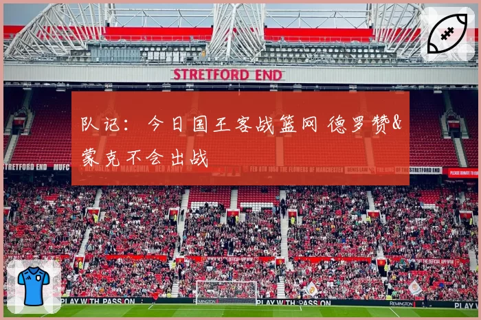 队记：今日国王客战篮网 德罗赞&蒙克不会出战
