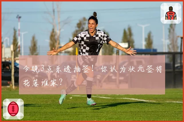 今晚3点乐透抽签!你认为状元签将花落谁家?